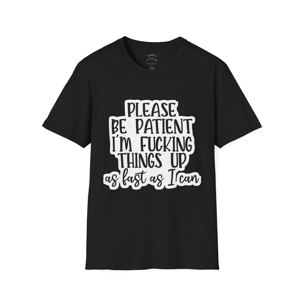 Please Be Patient Softstyle T-Shirt