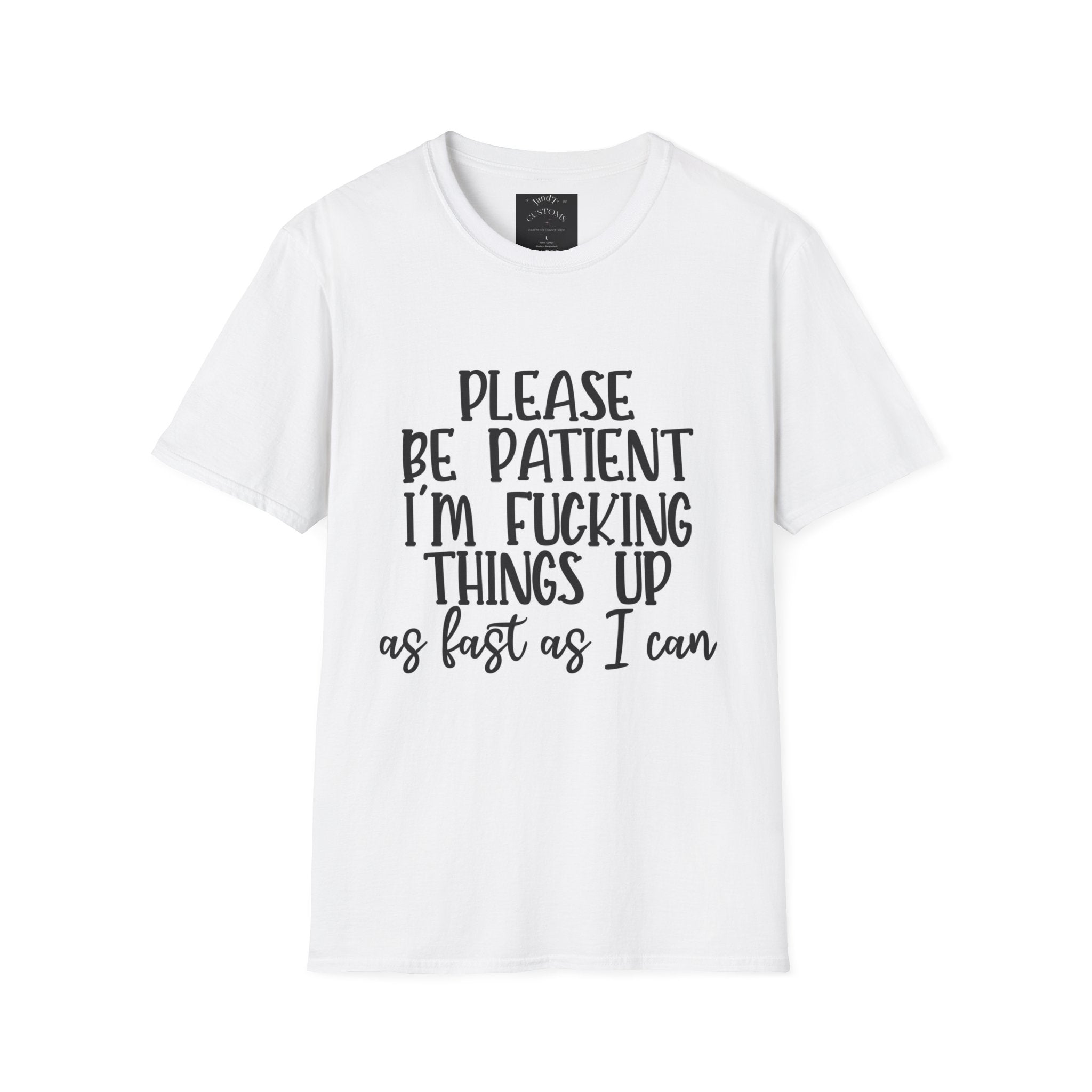 Please Be Patient Softstyle T-Shirt