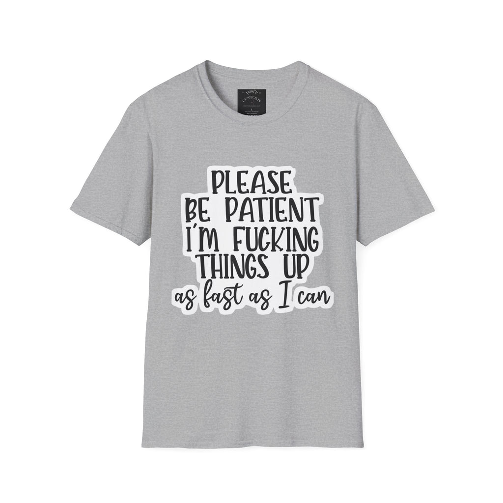 Please Be Patient Softstyle T-Shirt