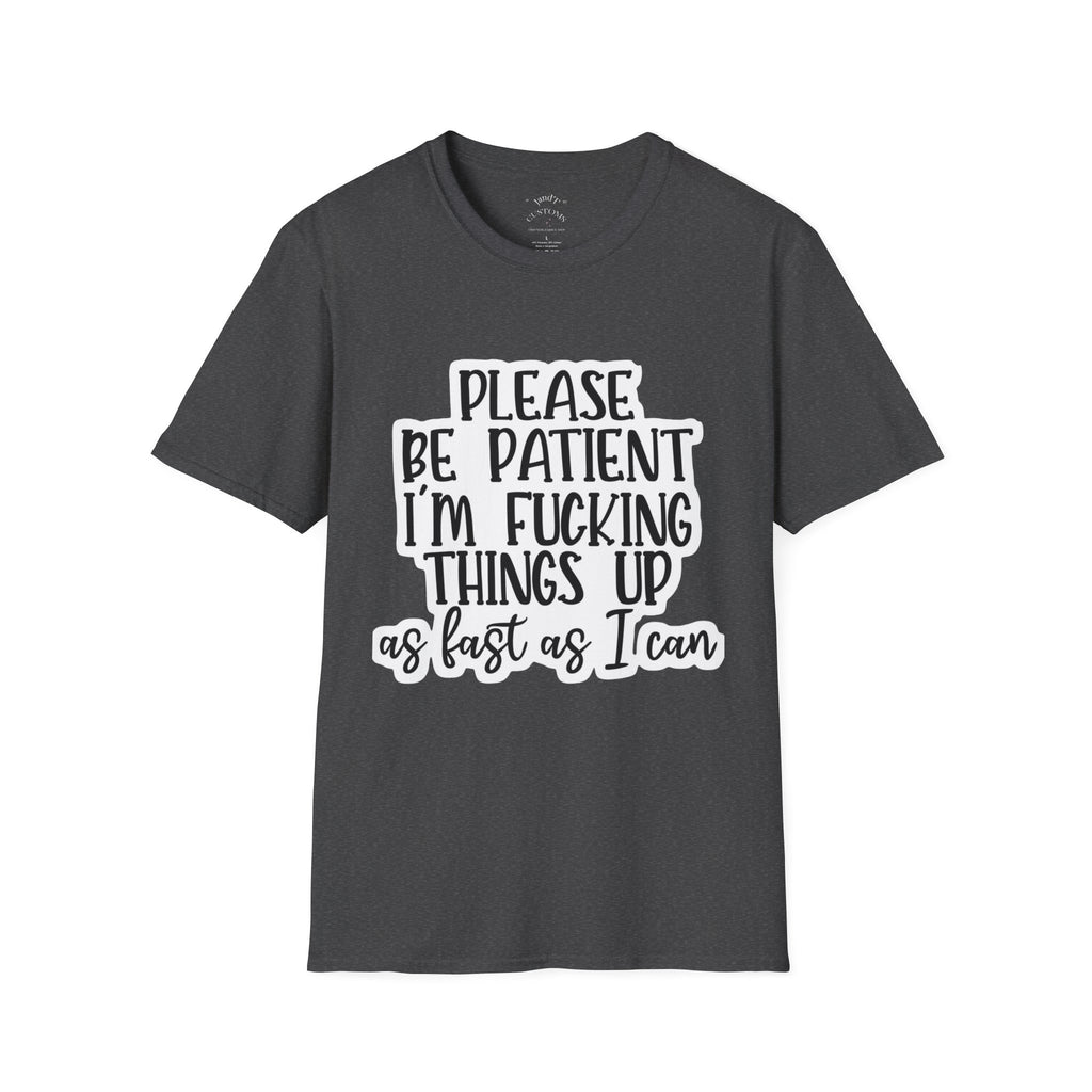 Please Be Patient Softstyle T-Shirt